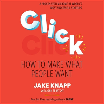 Click: How to Make What People Want: Start Big Projects Fast, Find the Right Strategy, and Prove It Before You Build It