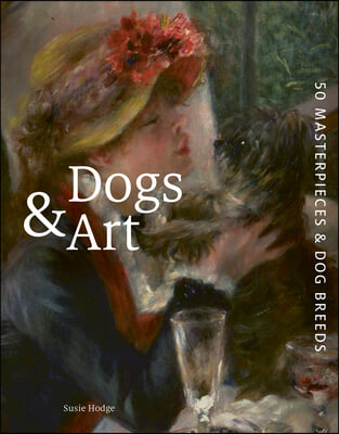 Dogs and Art: 50 Masterpieces and Their Dog Breeds