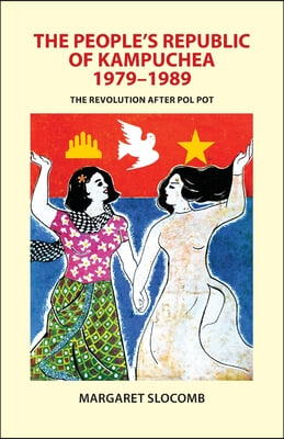 The People&#39;s Republic of Kampuchea, 1979-1989: The Revolution after Pol Pot