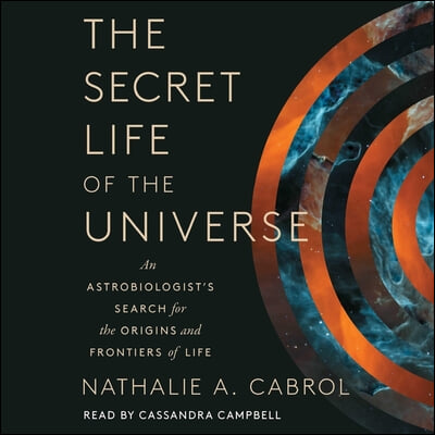 The Secret Life of the Universe: An Astrobiologist&#39;s Search for the Origins and Frontiers of Life