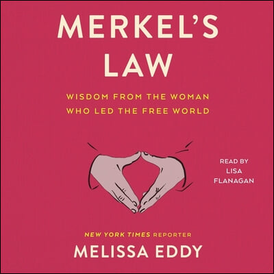 Merkel&#39;s Law: Wisdom from the Woman Who Led the Free World