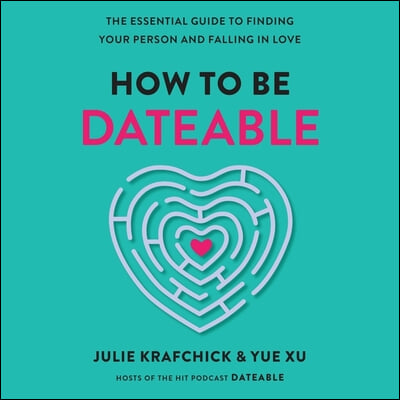 How to Be Dateable: The Essential Guide to Finding Your Person and Falling in Love