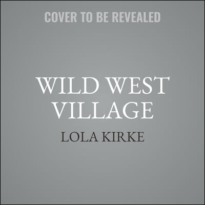 Wild West Village: Not a Memoir (Unless I Win an Oscar, Die Tragically, or Score a Country #1)