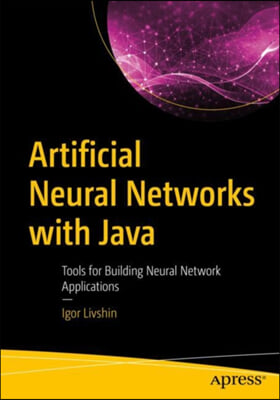 Artificial Neural Networks with Java: Tools for Building Neural Network Applications