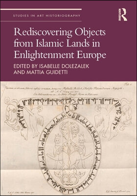 Rediscovering Objects from Islamic Lands in Enlightenment Europe