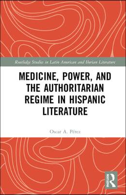 Medicine, Power, and the Authoritarian Regime in Hispanic Literature