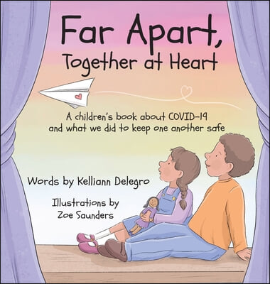 Far Apart, Together at Heart: A children&#39;s book about COVID-19 and what we did to keep one another safe