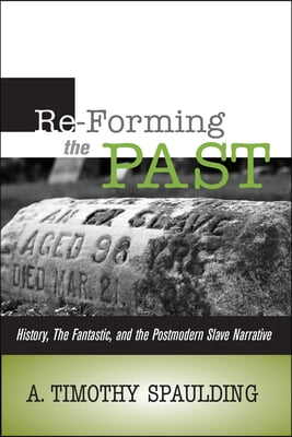 Re-Forming the Past: History, the Fantastic, &amp; the Postmodern Slave Narrative