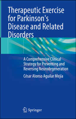 Therapeutic Exercise for Parkinson&#39;s Disease and Related Disorders: A Comprehensive Clinical Strategy for Preventing and Reversing Neurodegeneration