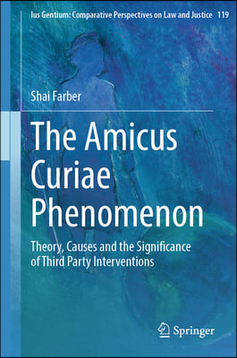 The Amicus Curiae Phenomenon: Theory, Causes and the Significance of Third Party Interventions