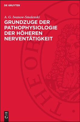 Grundzuge Der Pathophysiologie Der H&#246;heren Nervent&#228;tigkeit: Nach Den Forschungsergebnissen I. P. Pawlows Und Seiner Schule