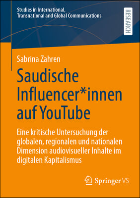 Saudische Influencer*innen Auf Youtube: Eine Kritische Untersuchung Der Globalen, Regionalen Und Nationalen Dimension Audiovisueller Inhalte Im Digita