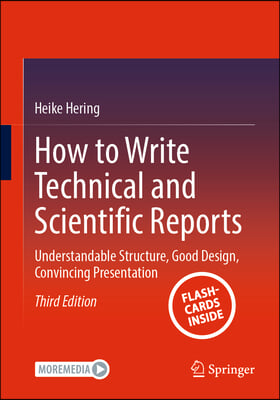 How to Write Technical and Scientific Reports: Understandable Structure, Good Design, Convincing Presentation