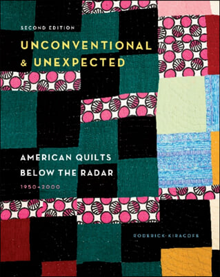 Unconventional &amp; Unexpected, 2nd Edition: American Quilts Below the Radar, 1950-2000