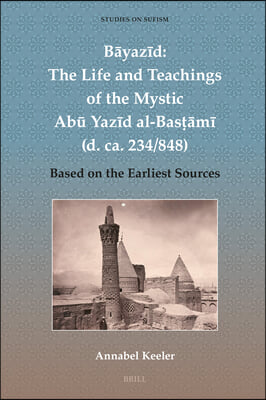 Bāyazīd: The Life and Teachings of the Mystic Abū Yazīd Al-Basṭāmī (D. Ca. 234/848): Based on the Earliest Sources