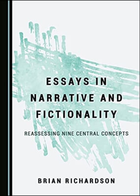 Essays in Narrative and Fictionality: Reassessing Nine Central Concepts