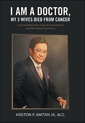 I Am a Doctor, My 3 Wives Died from Cancer: I Learned About the Truth of Conventional and Alternative Treatments