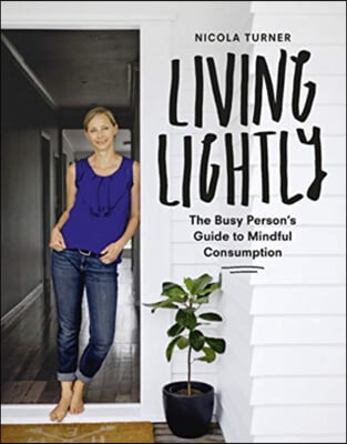 Living Lightly: The Busy Person&#39;s Guide to Mindful Consumption