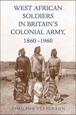 West African Soldiers in Britain&#39;s Colonial Army, 1860-1960