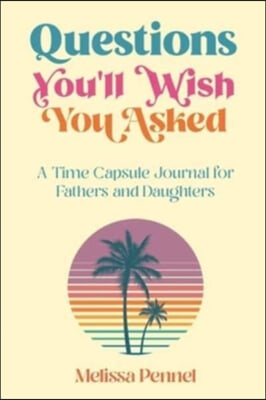 Questions You'll Wish You Asked: A Time Capsule Journal for Fathers and Daughters