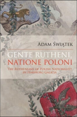 Gente Rutheni, Natione Poloni: The Ruthenians of Polish Nationality in Habsburg Galicia