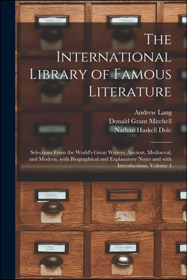 The International library of famous literature : selections from the  world's great writers, ancient, mediaeval, and modern, with biographical  and explanatory notes and with introductions : Andrew Lang, Donald Grant  Mitchell, Nathan