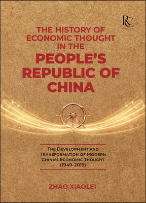 The History of Economic Thought in the People's Republic of China: The Development and Transformation of Modern China's Economic Thought (1949-2019)