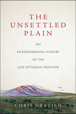 The Unsettled Plain: An Environmental History of the Late Ottoman Frontier