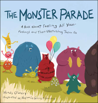 The Monster Parade: A Book about Feeling All Your Feelings and Then Watching Them Go