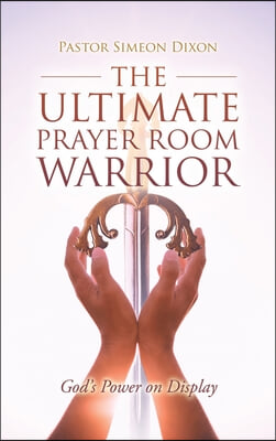 The Ultimate Prayer Room Warrior: God&#39;s Power on Display