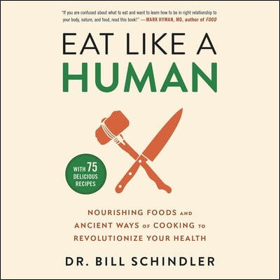 Eat Like a Human Lib/E: Nourishing Foods and Ancient Ways of Cooking to Revolutionize Your Health