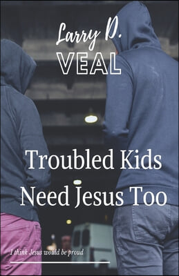 Troubled Kids Need Jesus Too