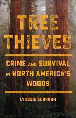 Tree Thieves: Crime and Survival in North America's Woods