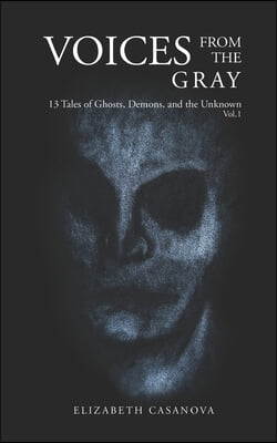 Voices from the Gray: 13 Tales of Ghost, Demons, and the Unknown vol.1