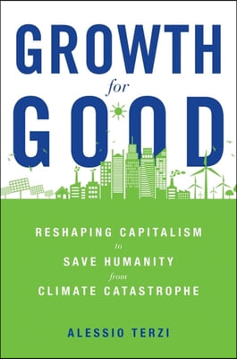 Growth for Good: Reshaping Capitalism to Save Humanity from Climate Catastrophe