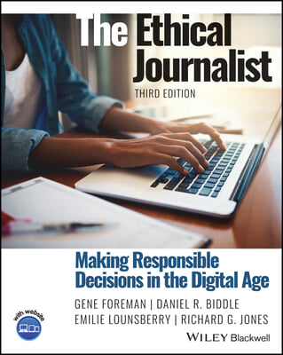 The Ethical Journalist: Making Responsible Decisions in the Digital Age