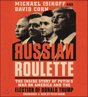 Russian Roulette: The Inside Story of Putin&#39;s War on America and the Election of Donald Trump