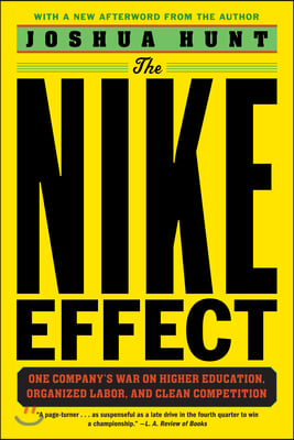 The Nike Effect: One Company&#39;s War on Higher Education, Organized Labor, and Clean Competition