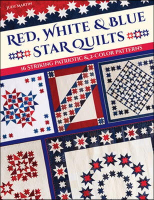 Red, White &amp; Blue Star Quilts: 16 Striking Patriotic &amp; 2-Color Patterns