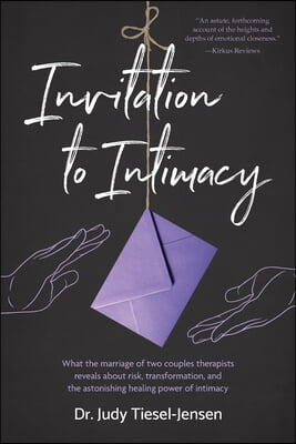 Invitation to Intimacy: What the Marriage of Two Couples Therapists Reveals About Risk, Transformation, and the Astonishing Healing Power of I