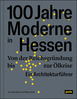100 Jahre Moderne in Hessen: Von Der Reichsgrundung Bis Zur Olkrise. Ein Architekturfuhrer