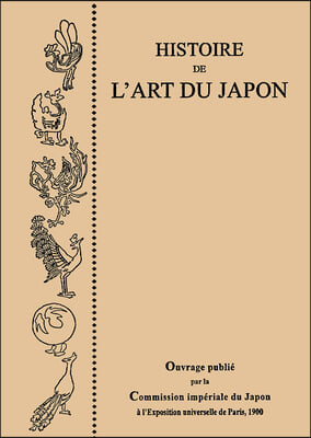 Histoire de l&#39;Art Du Japon, Par La Commission Imperiale Du Japon a l&#39;Exposition Universelle de Paris, 1900
