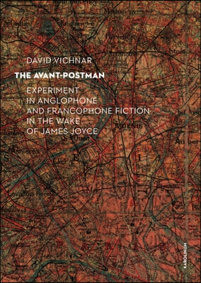 The Avant-Postman: Experiment in Anglophone and Francophone Fiction in the Wake of James Joyce
