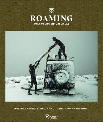 Roaming: Roark&#39;s Adventure Atlas: Surfing, Skating, Riding, and Climbing Around the World