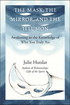 The Mask, the Mirror, and the Illusion: Awakening to the Knowledge of Who You Truly Are