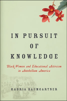 In Pursuit of Knowledge: Black Women and Educational Activism in Antebellum America