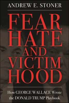 Fear, Hate, and Victimhood: How George Wallace Wrote the Donald Trump Playbook