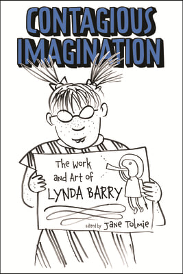 Contagious Imagination: The Work and Art of Lynda Barry (Hardback)