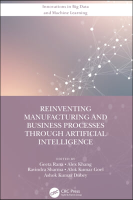 Reinventing Manufacturing and Business Processes Through Artificial Intelligence