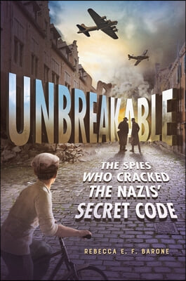 Unbreakable: The Spies Who Cracked the Nazis&#39; Secret Code